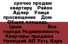 срочно продаю квартиру › Район ­ Адлер › Улица ­ просвещение › Дом ­ 27 › Общая площадь ­ 18 › Цена ­ 1 416 000 - Все города Недвижимость » Квартиры продажа   . Ненецкий АО,Усть-Кара п.